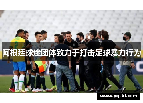 阿根廷球迷团体致力于打击足球暴力行为