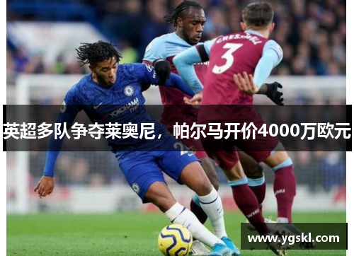 英超多队争夺莱奥尼，帕尔马开价4000万欧元